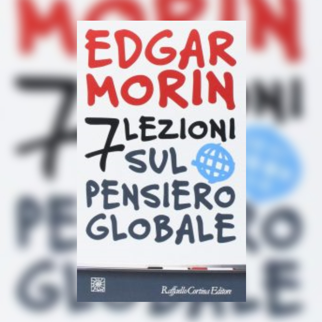 Sette lezioni sul pensiero globale – di Edgar Morin (Prima Parte)