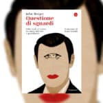 La potenza dello sguardo: “Questione di sguardi” di John Berger