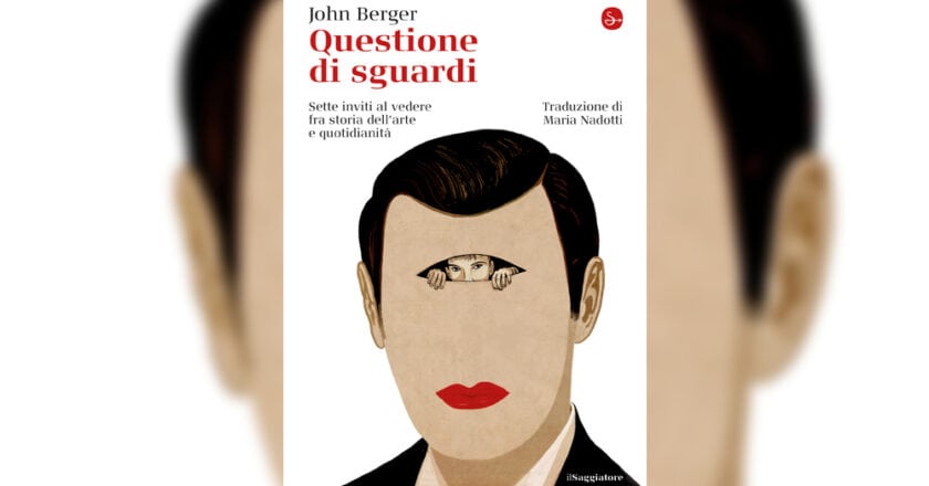 La potenza dello sguardo: “Questione di sguardi” di John Berger