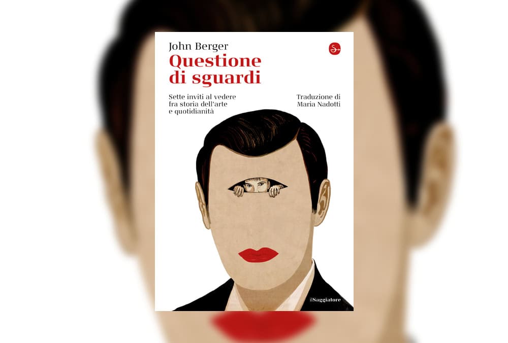 La potenza dello sguardo: “Questione di sguardi” di John Berger